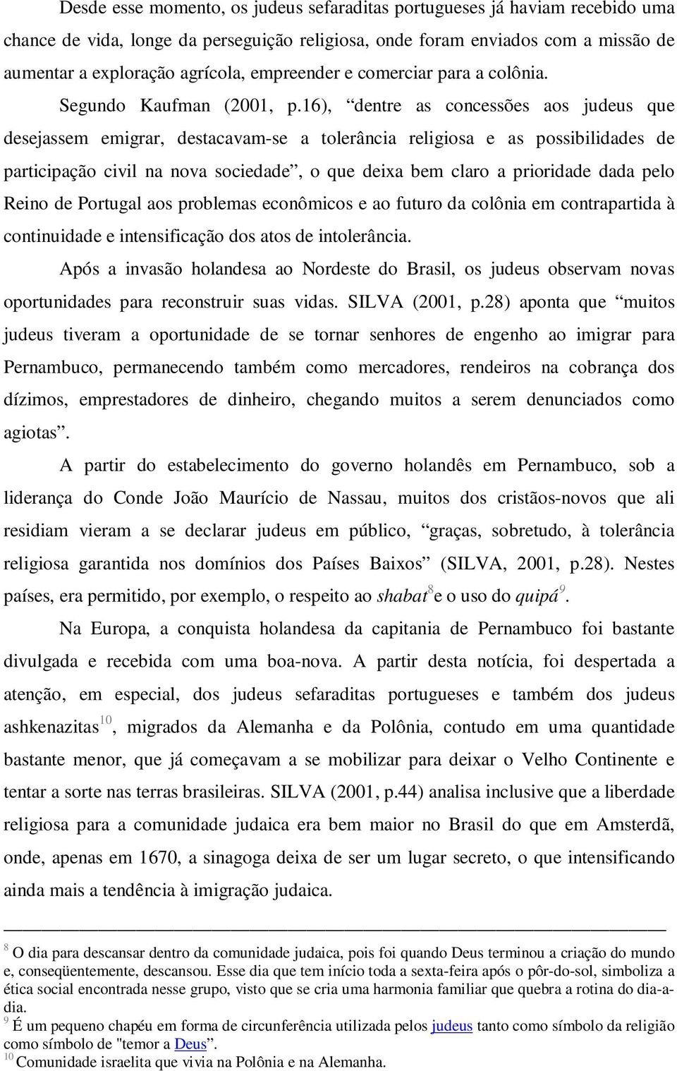 16), dentre as concessões aos judeus que desejassem emigrar, destacavam-se a tolerância religiosa e as possibilidades de participação civil na nova sociedade, o que deixa bem claro a prioridade dada