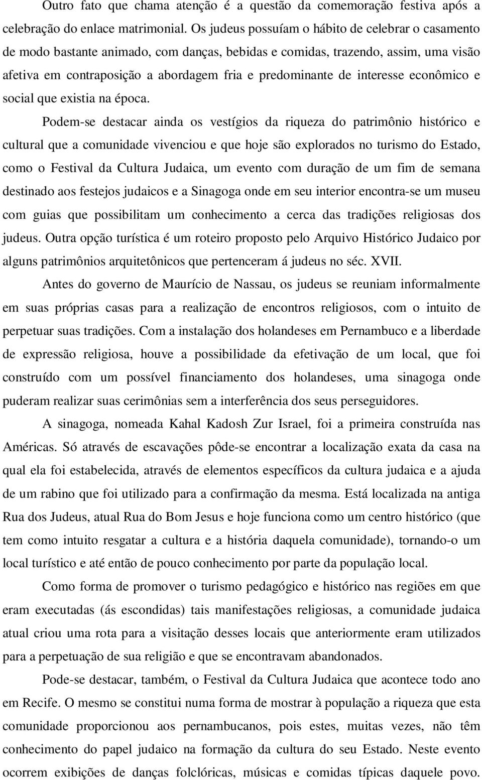 interesse econômico e social que existia na época.