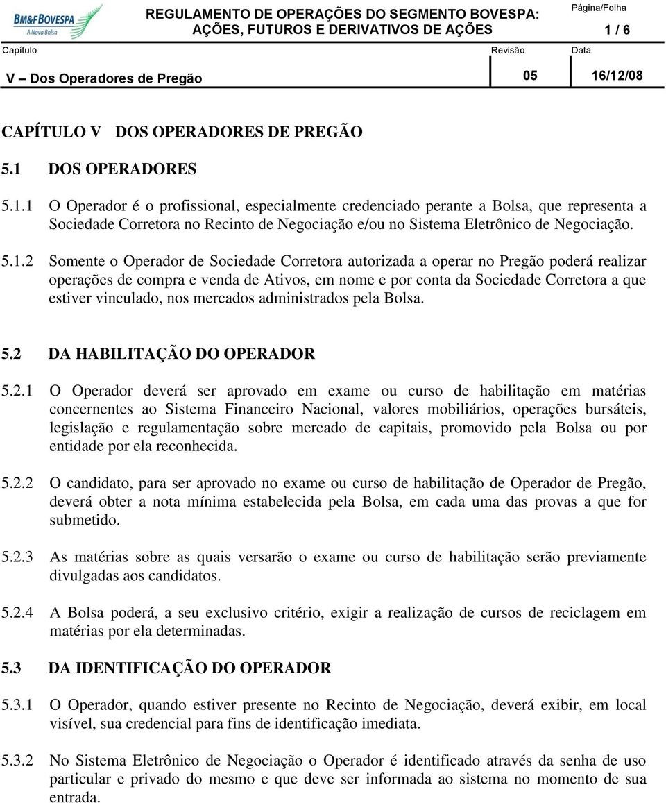 vinculado, nos mercados administrados pela Bolsa. 5.2 