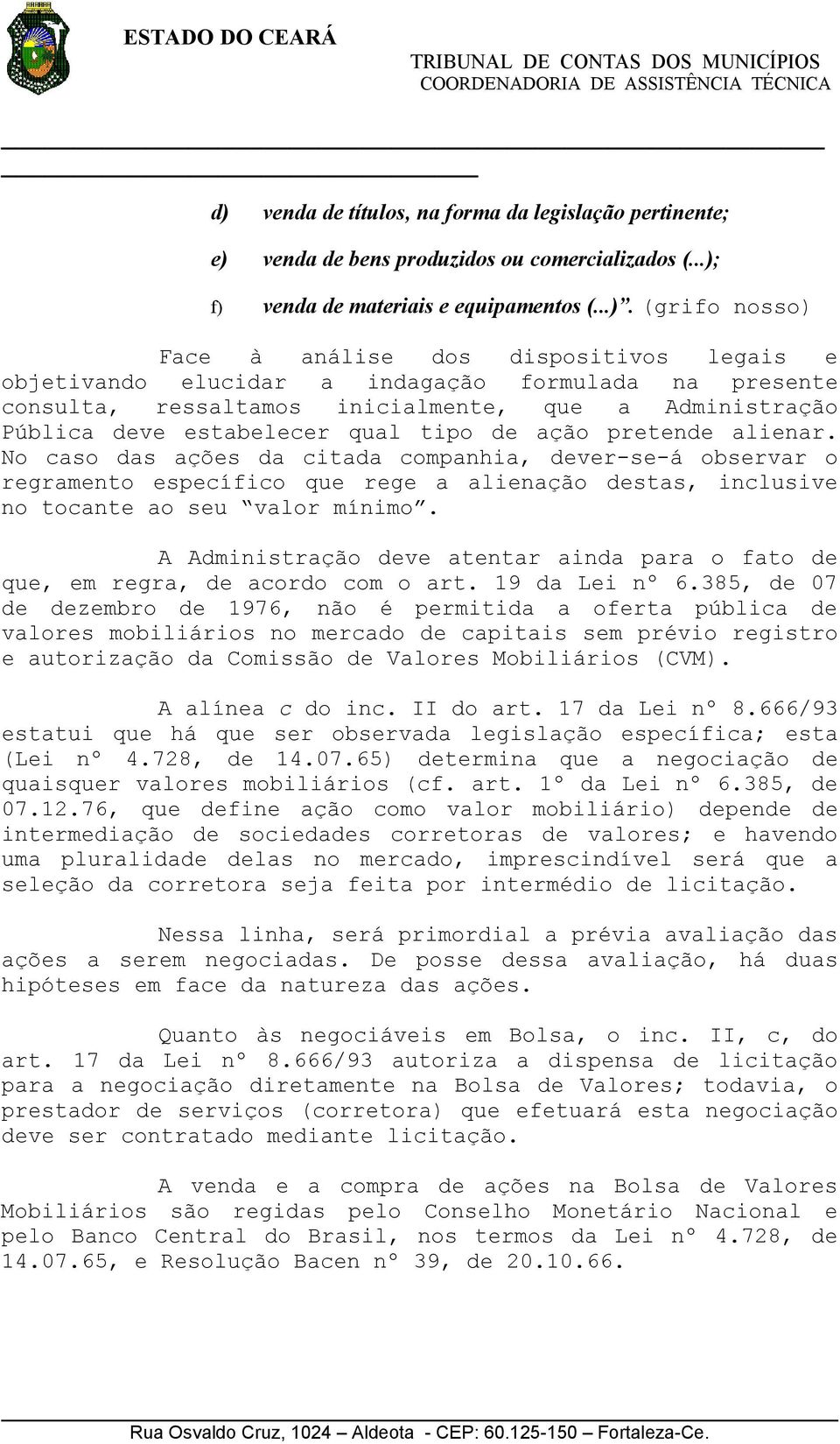 No caso das ações da citada companhia, dever-se-á observar o regramento específico que rege a alienação destas, inclusive no tocante ao seu valor mínimo.