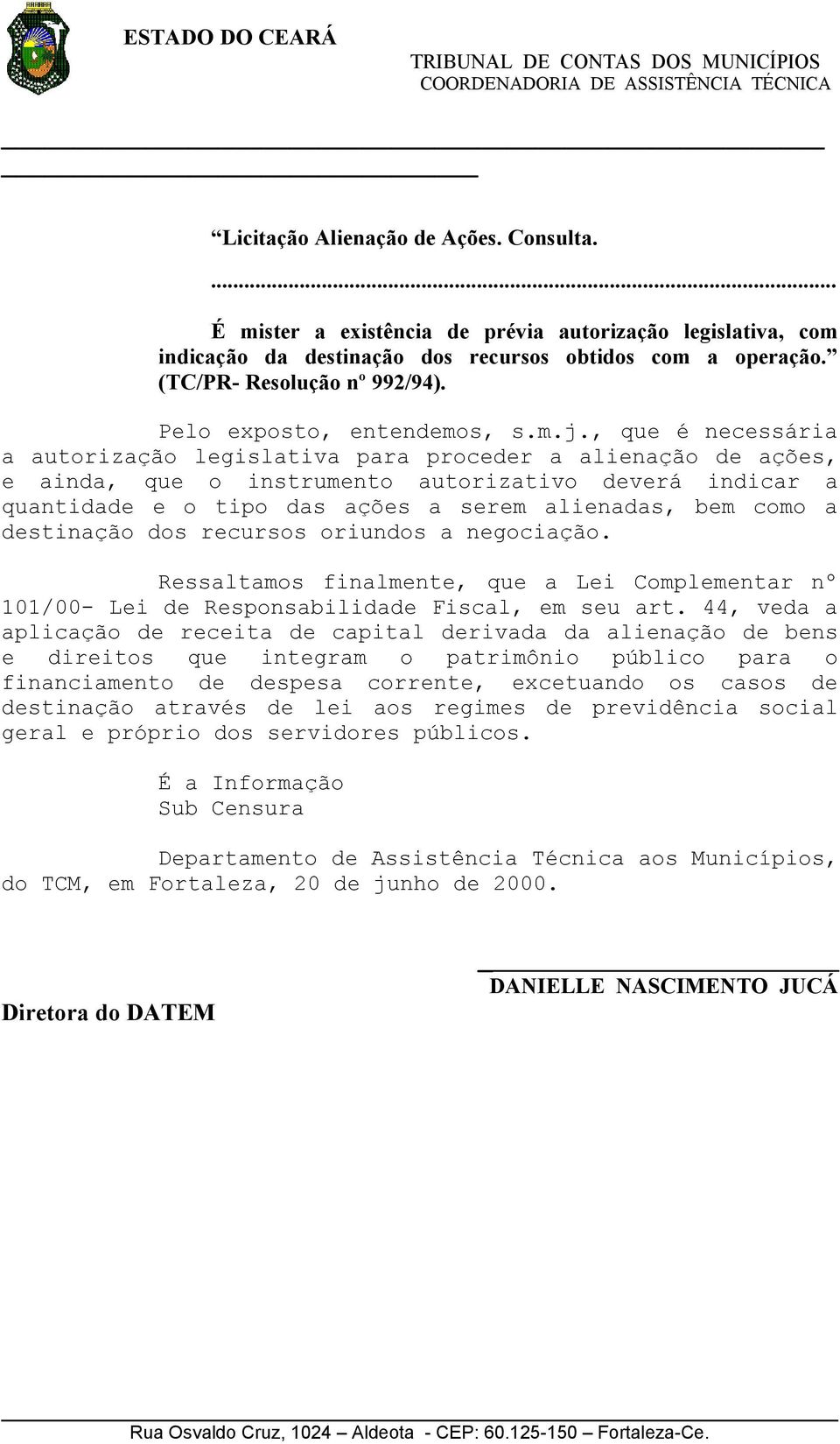 , que é necessária a autorização legislativa para proceder a alienação de ações, e ainda, que o instrumento autorizativo deverá indicar a quantidade e o tipo das ações a serem alienadas, bem como a