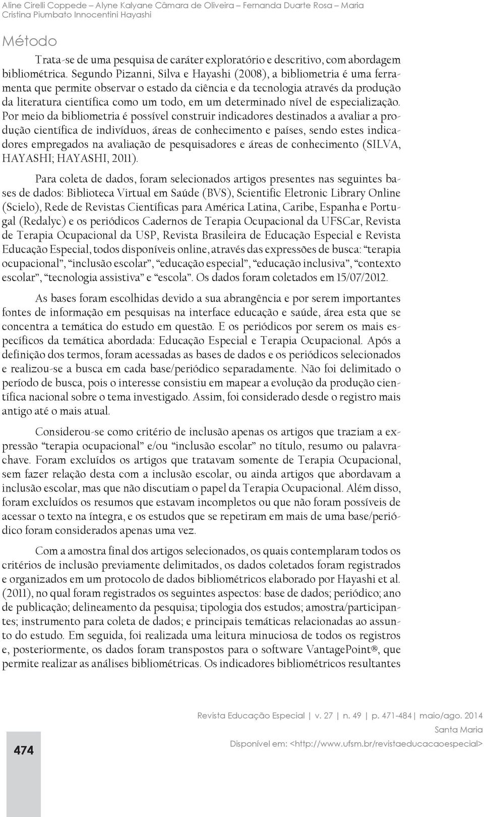 Segundo Pizanni, Silva e Hayashi (2008), a bibliometria é uma ferramenta que permite observar o estado da ciência e da tecnologia através da produção da literatura científica como um todo, em um