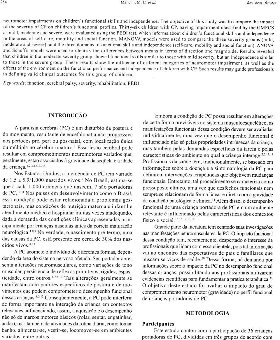 Thirty-six children with CP, having impairment classified by the GMFCS as mild, modera te and severe, were evaluated using the PEDI test, which informs about children 's functional skills and