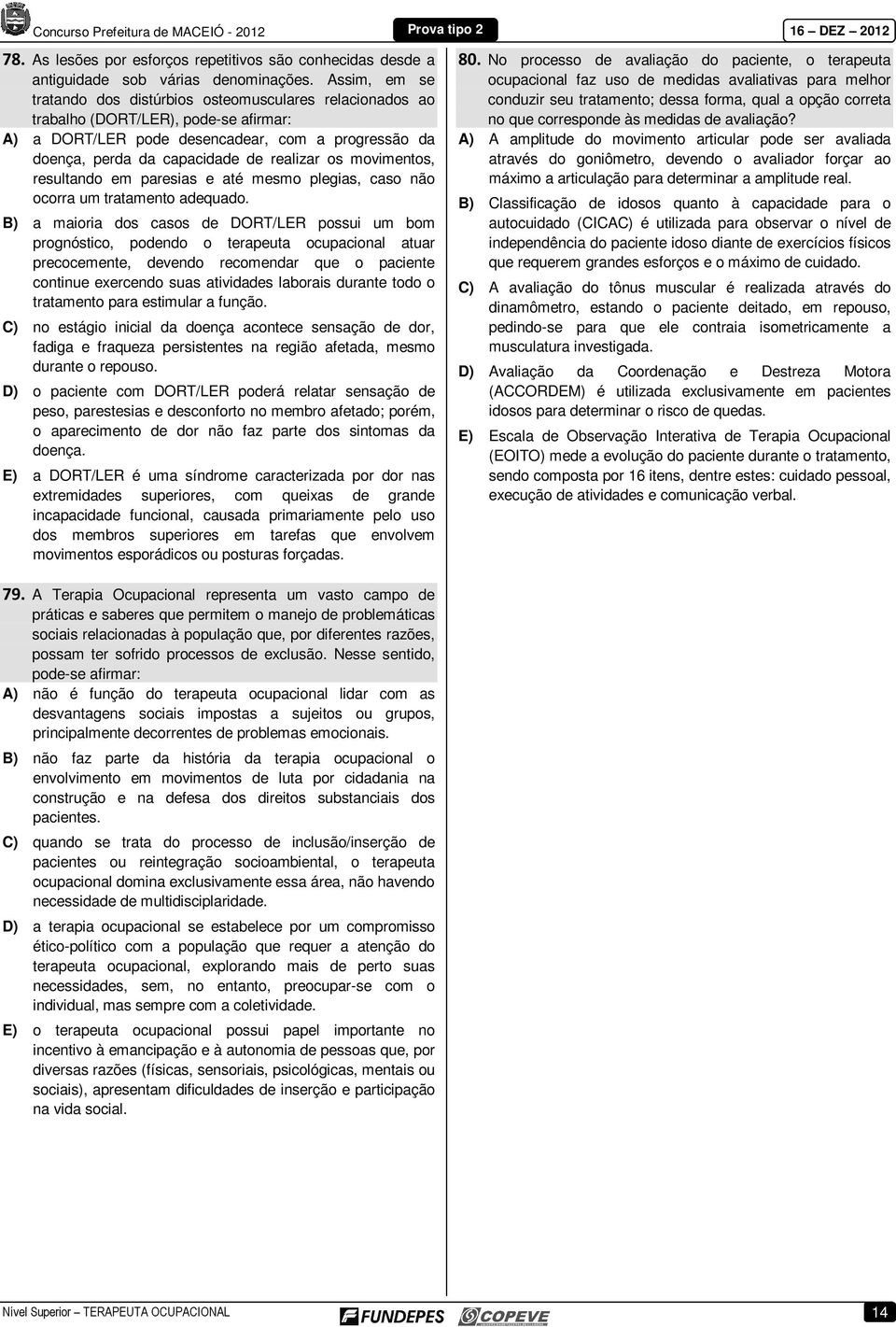 os movimentos, resultando em paresias e até mesmo plegias, caso não ocorra um tratamento adequado.