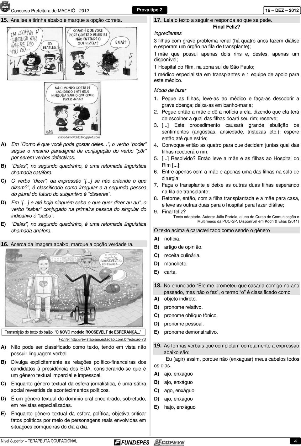 do Rim, na zona sul de São Paulo; 1 médico especialista em transplantes e 1 equipe de apoio para este médico. Modo de fazer A) Em Como é que você pode gostar deles.