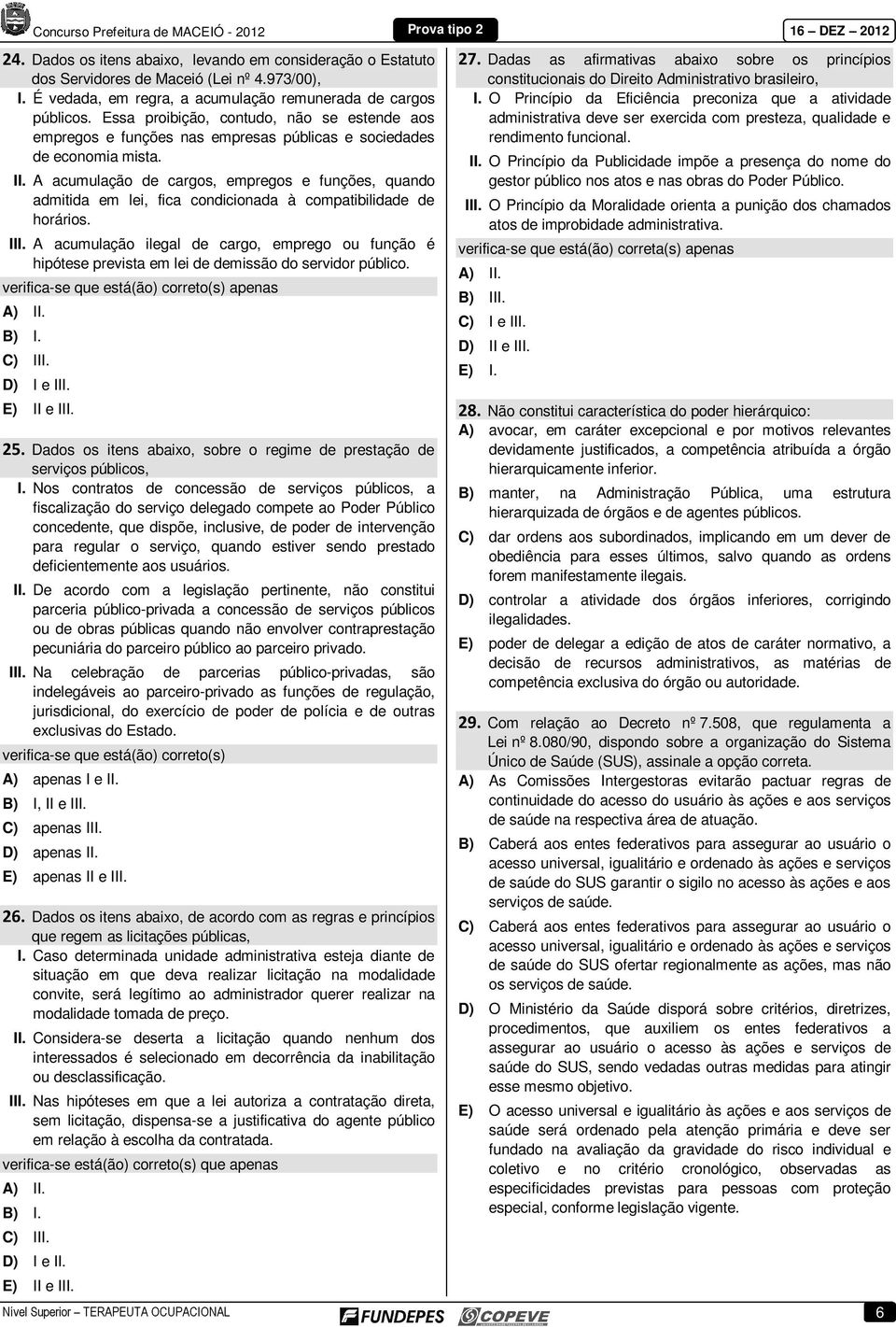 A acumulação de cargos, empregos e funções, quando admitida em lei, fica condicionada à compatibilidade de horários. III.