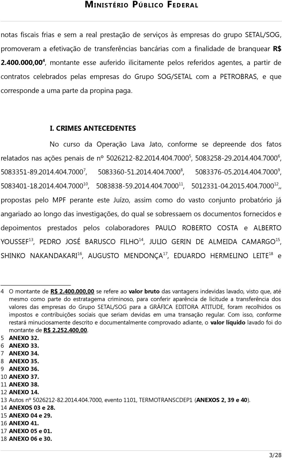 paga. I. CRIMES ANTECEDENTES No curso da Operação Lava Jato, conforme se depreende dos fatos relatados nas ações penais de nº 5026212-82.2014.404.7000 5, 5083258-29.2014.404.7000 6, 5083351-89.2014.404.7000 7, 5083360-51.