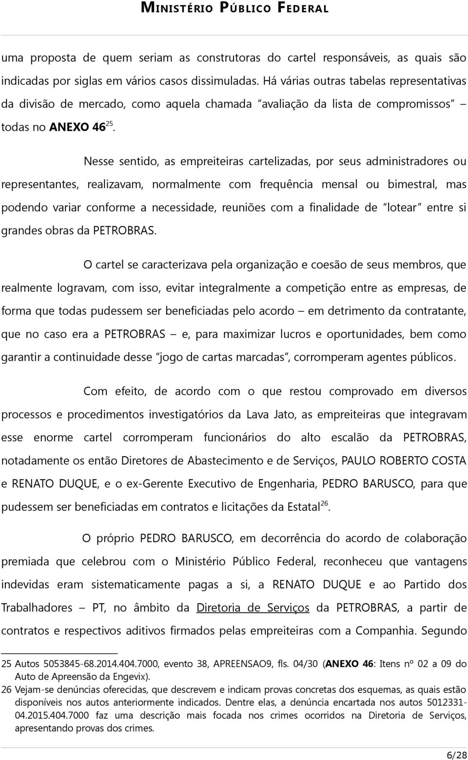 Nesse sentido, as empreiteiras cartelizadas, por seus administradores ou representantes, realizavam, normalmente com frequência mensal ou bimestral, mas podendo variar conforme a necessidade,