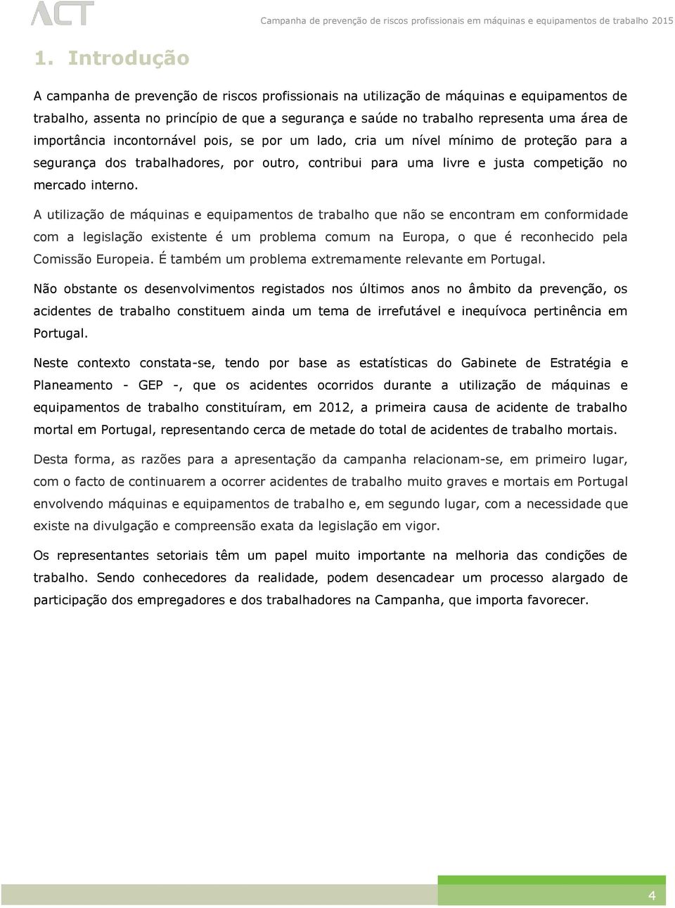 A utilização de máquinas e equipamentos de trabalho que não se encontram em conformidade com a legislação existente é um problema comum na Europa, o que é reconhecido pela Comissão Europeia.