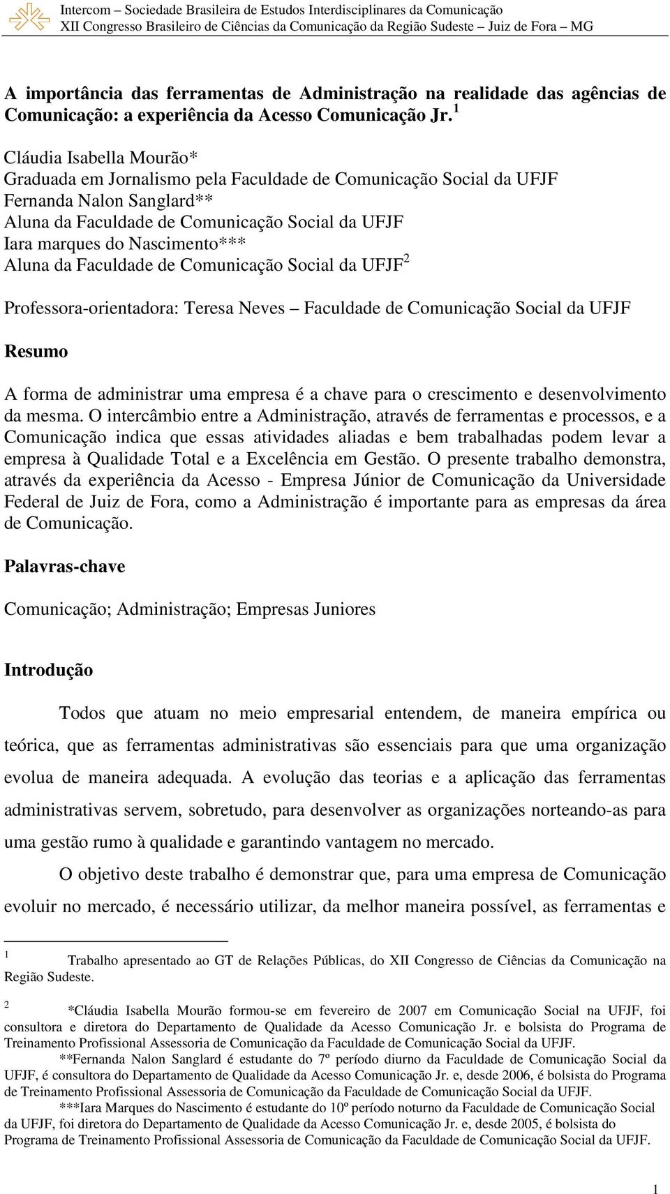 Aluna da Faculdade de Comunicação Social da UFJF 2 Professora-orientadora: Teresa Neves Faculdade de Comunicação Social da UFJF Resumo A forma de administrar uma empresa é a chave para o crescimento