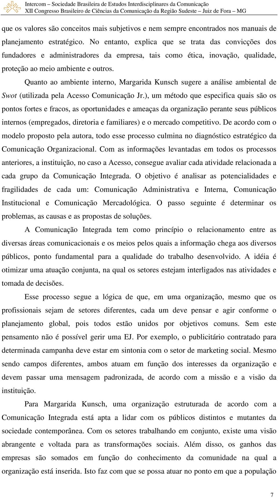 Quanto ao ambiente interno, Margarida Kunsch sugere a análise ambiental de Swot (utilizada pela Acesso Comunicação Jr.