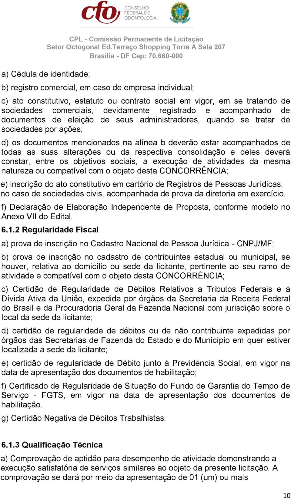 suas alterações ou da respectiva consolidação e deles deverá constar, entre os objetivos sociais, a execução de atividades da mesma natureza ou compatível com o objeto desta CONCORRÊNCIA; e)