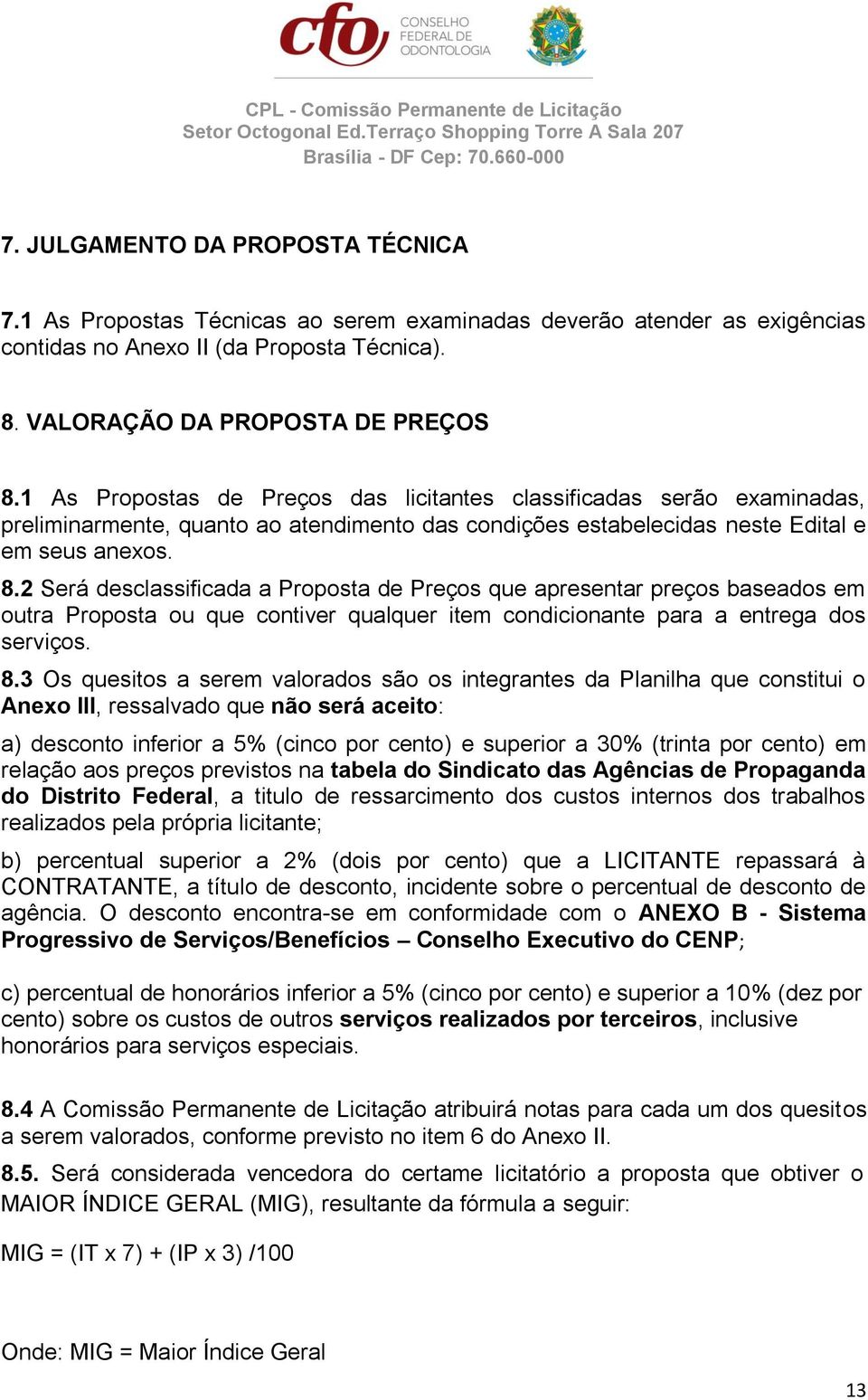 2 Será desclassificada a Proposta de Preços que apresentar preços baseados em outra Proposta ou que contiver qualquer item condicionante para a entrega dos serviços. 8.