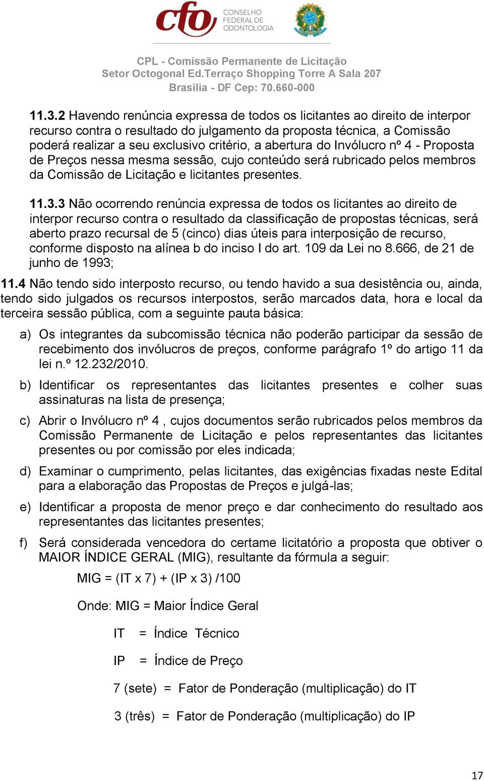 3 Não ocorrendo renúncia expressa de todos os licitantes ao direito de interpor recurso contra o resultado da classificação de propostas técnicas, será aberto prazo recursal de 5 (cinco) dias úteis