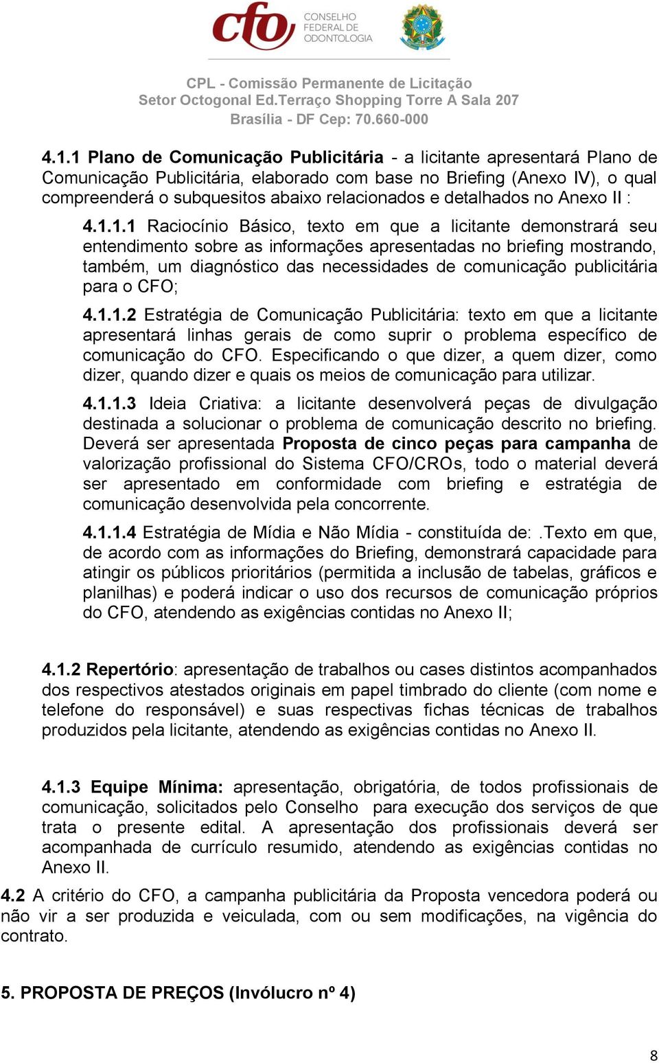 1.1 Raciocínio Básico, texto em que a licitante demonstrará seu entendimento sobre as informações apresentadas no briefing mostrando, também, um diagnóstico das necessidades de comunicação