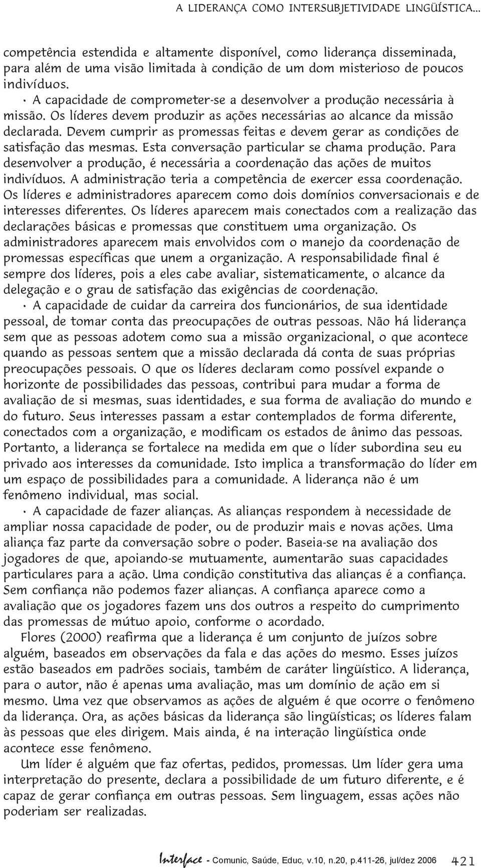 A capacidade de comprometer-se a desenvolver a produção necessária à missão. Os líderes devem produzir as ações necessárias ao alcance da missão declarada.