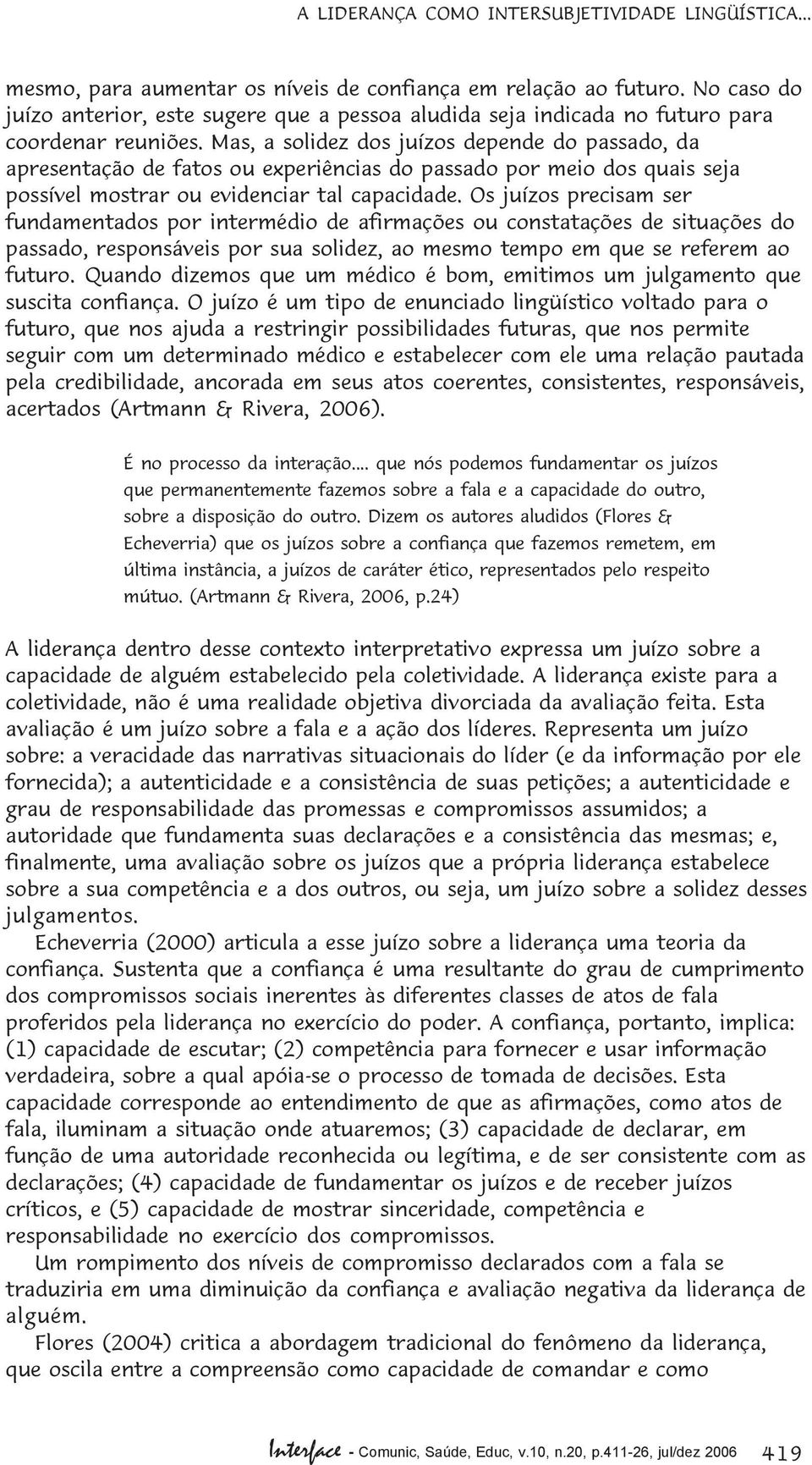 Mas, a solidez dos juízos depende do passado, da apresentação de fatos ou experiências do passado por meio dos quais seja possível mostrar ou evidenciar tal capacidade.