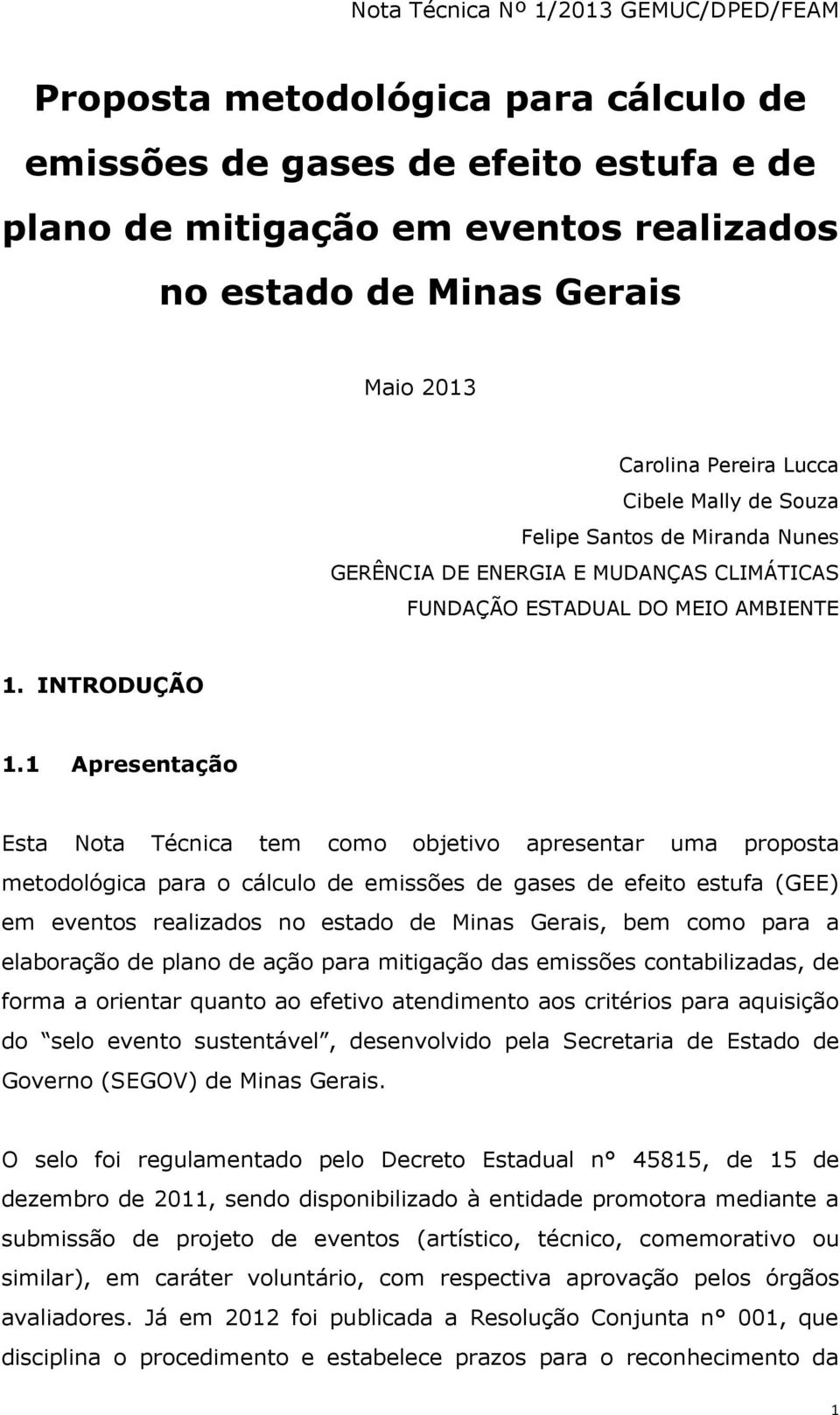 1 Apresentação Esta Nota Técnica tem como objetivo apresentar uma proposta metodológica para o cálculo de emissões de gases de efeito estufa (GEE) em eventos realizados no estado de Minas Gerais, bem