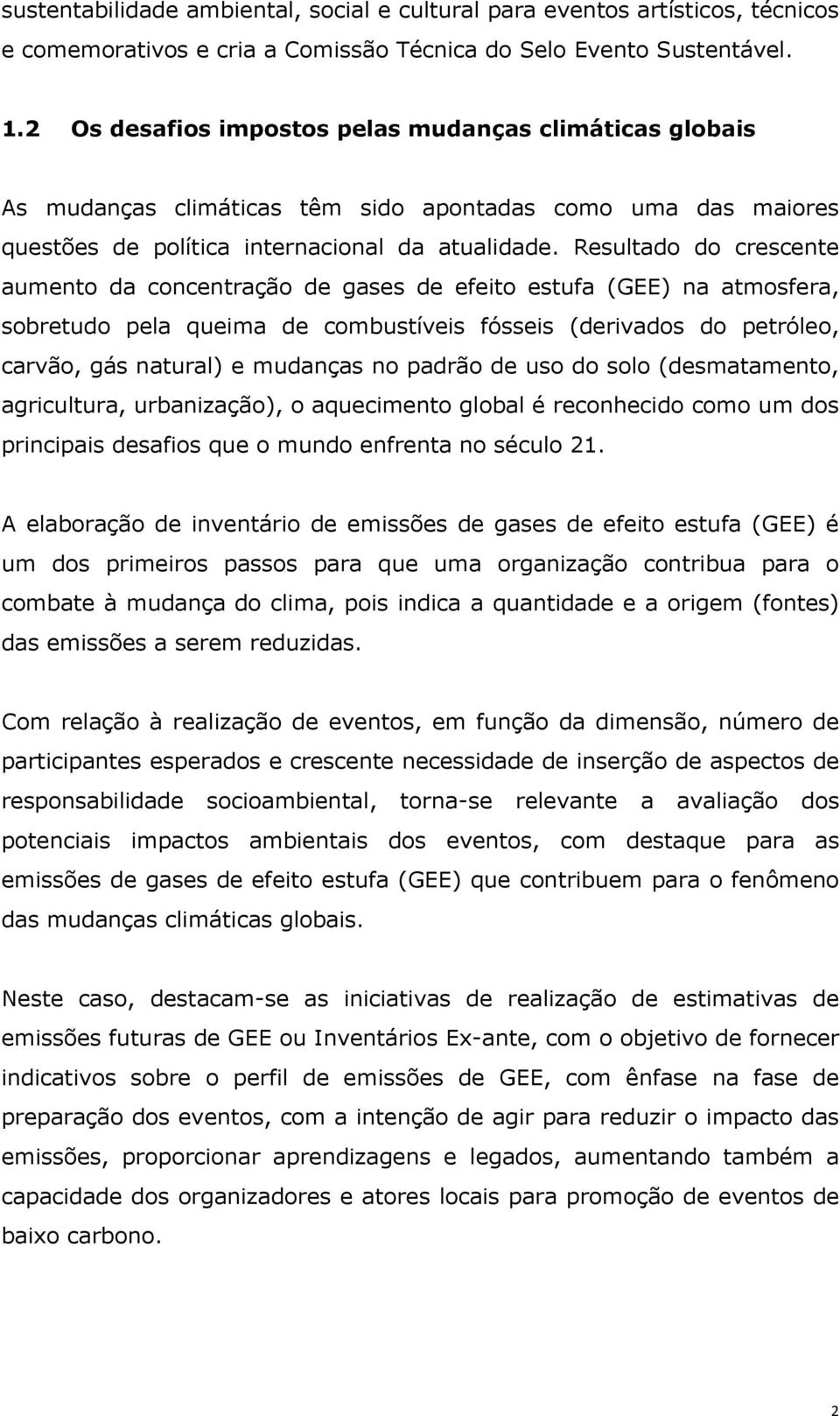 Resultado do crescente aumento da concentração de gases de efeito estufa (GEE) na atmosfera, sobretudo pela queima de combustíveis fósseis (derivados do petróleo, carvão, gás natural) e mudanças no