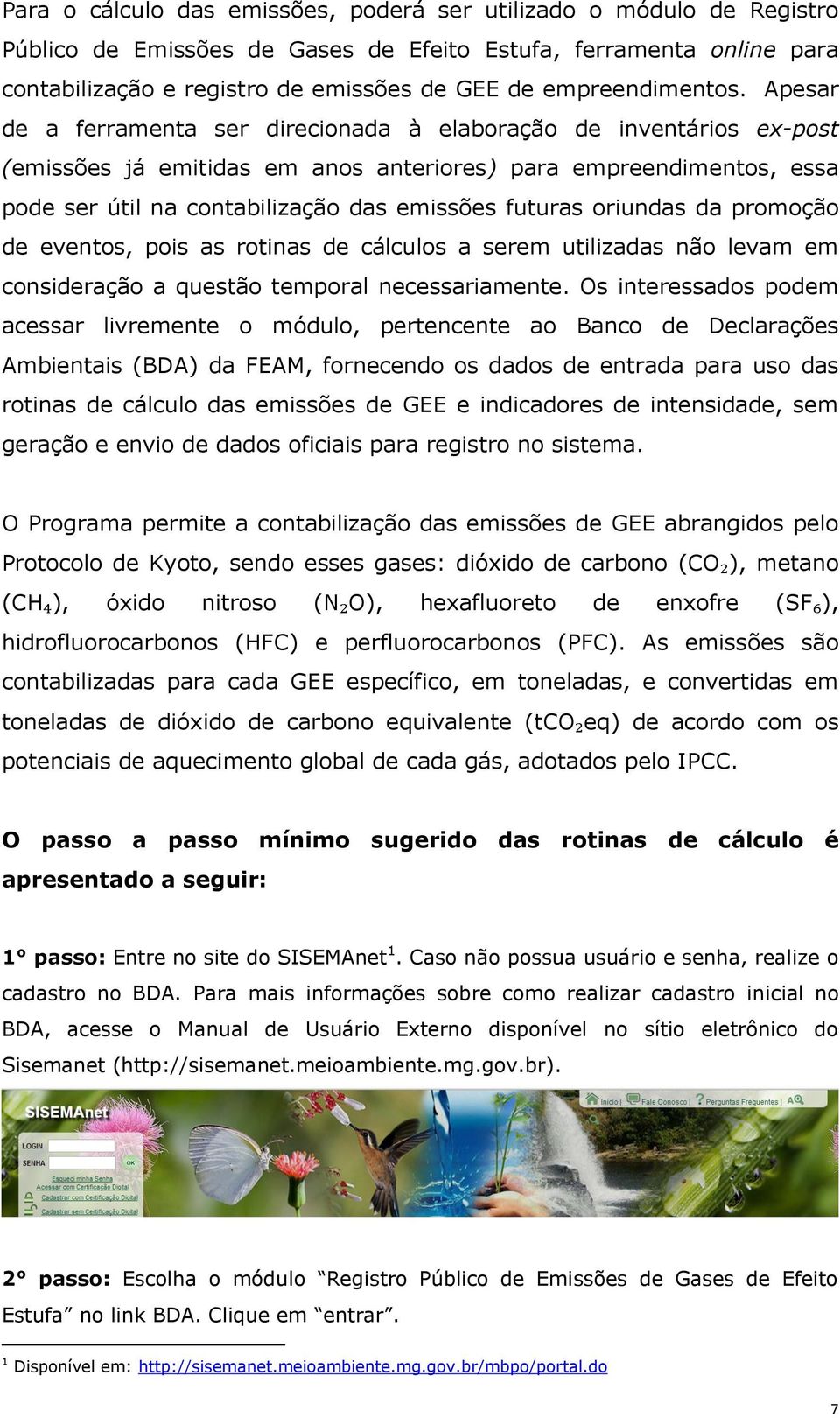 Apesar de a ferramenta ser direcionada à elaboração de inventários ex-post (emissões já emitidas em anos anteriores) para empreendimentos, essa pode ser útil na contabilização das emissões futuras