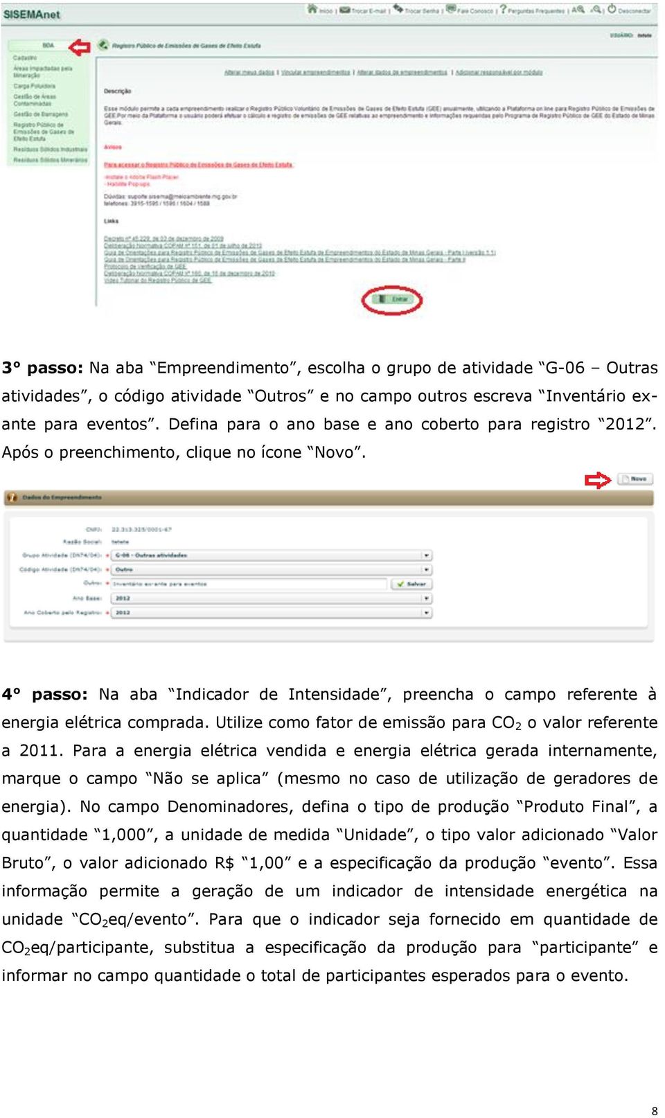 Utilize como fator de emissão para CO 2 o valor referente a 2011.