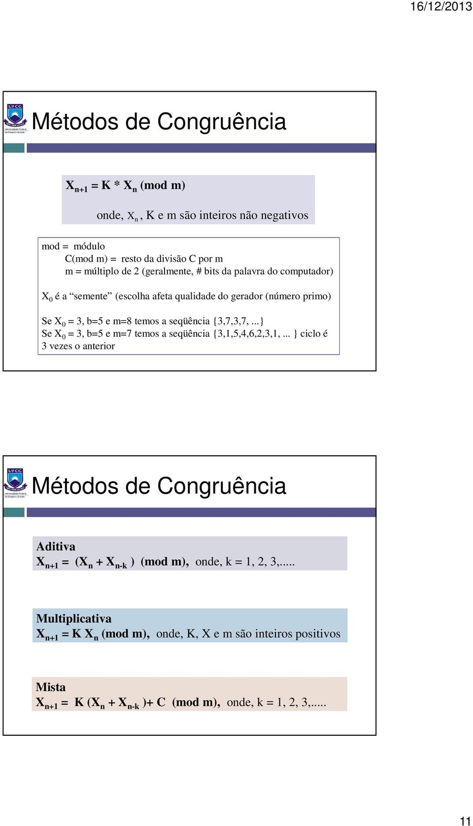 {3,7,3,7,...} Se X 0 = 3, b=5 e m=7 temos a seqüência {3,1,5,4,6,2,3,1,.