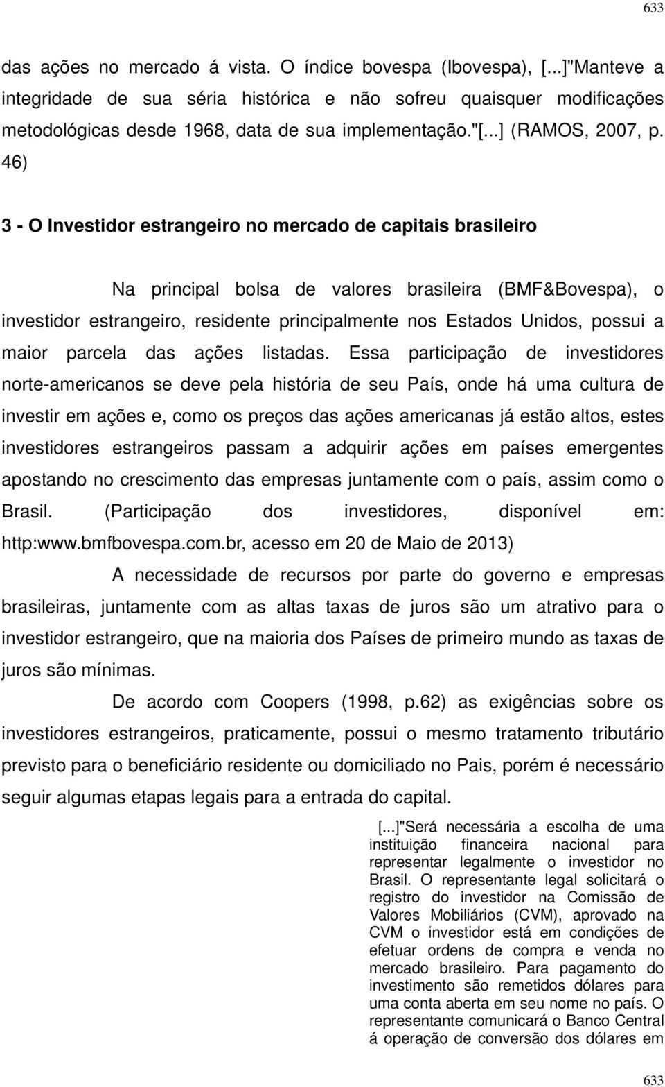 46) 3 - O Investidor estrangeiro no mercado de capitais brasileiro Na principal bolsa de valores brasileira (BMF&Bovespa), o investidor estrangeiro, residente principalmente nos Estados Unidos,