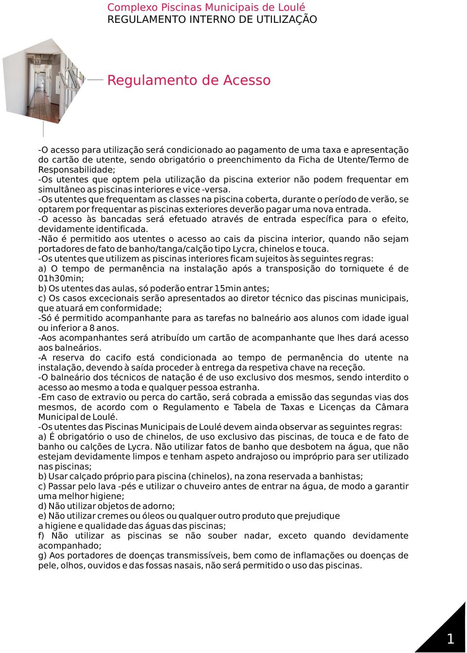 -Os utentes que frequentam as classes na piscina coberta, durante o período de verão, se optarem por frequentar as piscinas exteriores deverão pagar uma nova entrada.