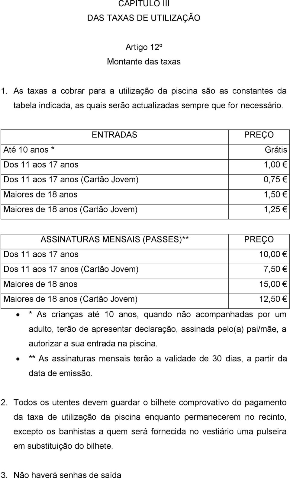 ENTRADAS PREÇO Até 10 anos * Grátis Dos 11 aos 17 anos 1,00 Dos 11 aos 17 anos (Cartão Jovem) 0,75 Maiores de 18 anos 1,50 Maiores de 18 anos (Cartão Jovem) 1,25 ASSINATURAS MENSAIS (PASSES)** PREÇO