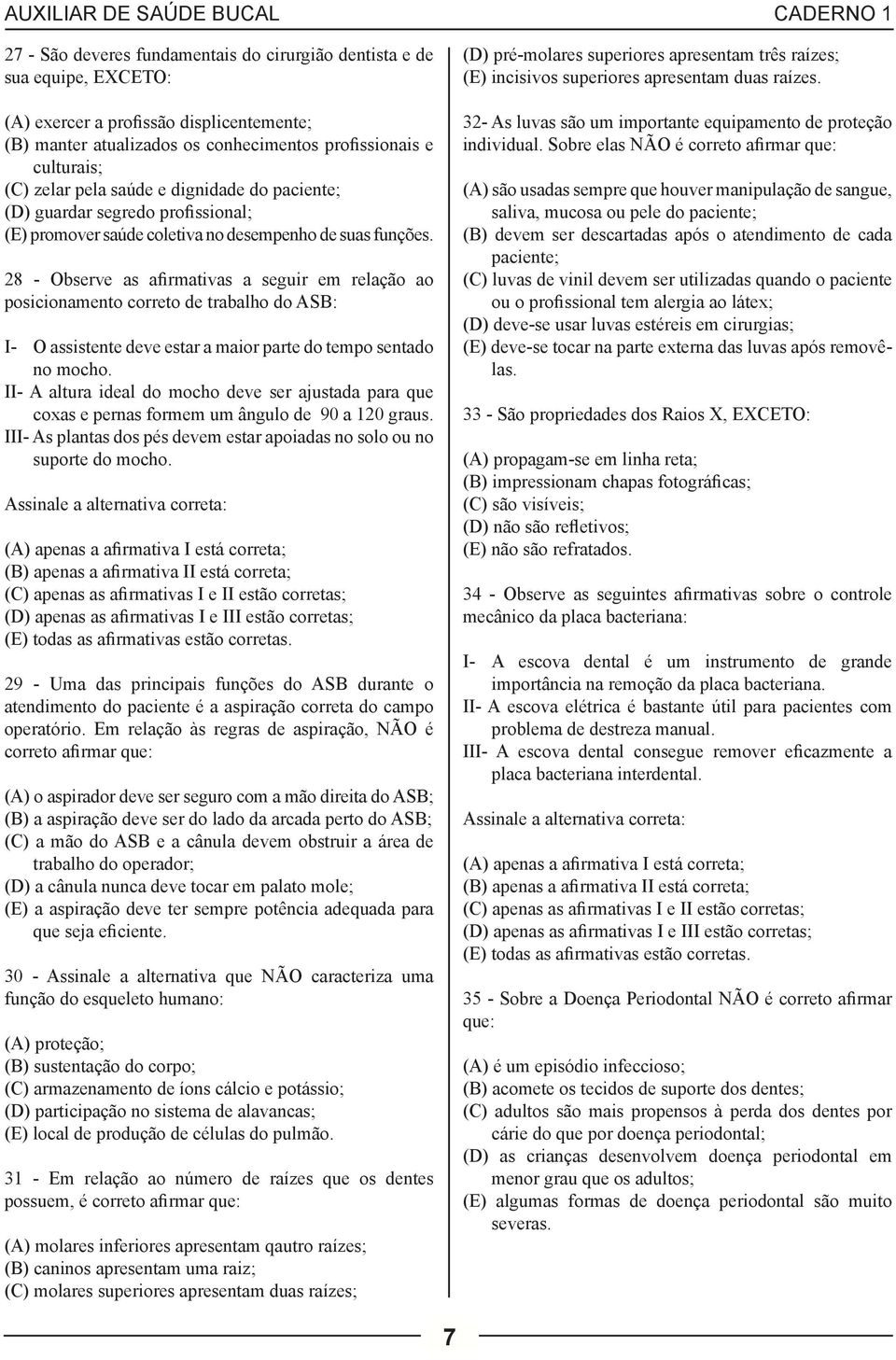 28 - Observe as afirmativas a seguir em relação ao posicionamento correto de trabalho do ASB: I- O assistente deve estar a maior parte do tempo sentado no mocho.