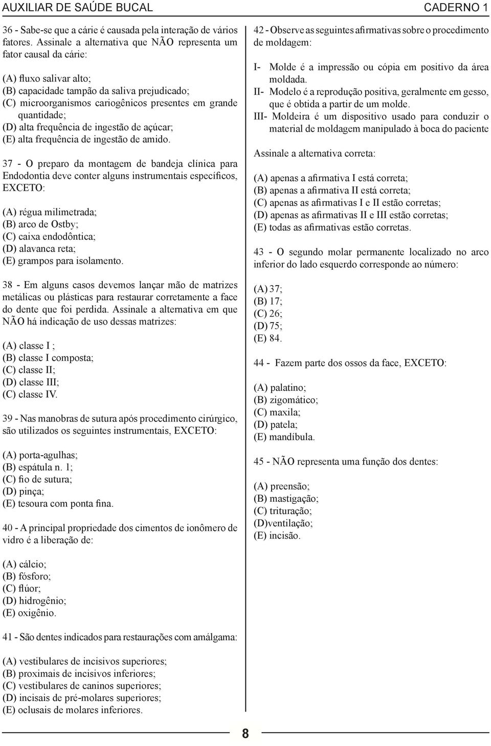 quantidade; (D) alta frequência de ingestão de açúcar; (E) alta frequência de ingestão de amido.