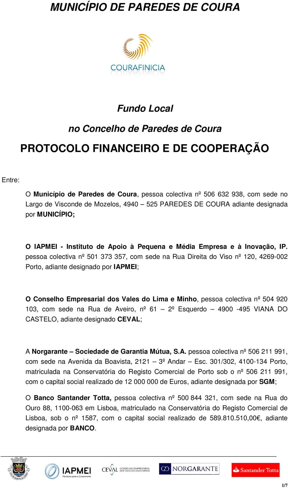 pessa clectiva nº 501 373 357, cm sede na Rua Direita d Vis nº 120, 4269-002 Prt, adiante designad pr IAPMEI; O Cnselh Empresarial ds Vales d Lima e Minh, pessa clectiva nº 504 920 103, cm sede na