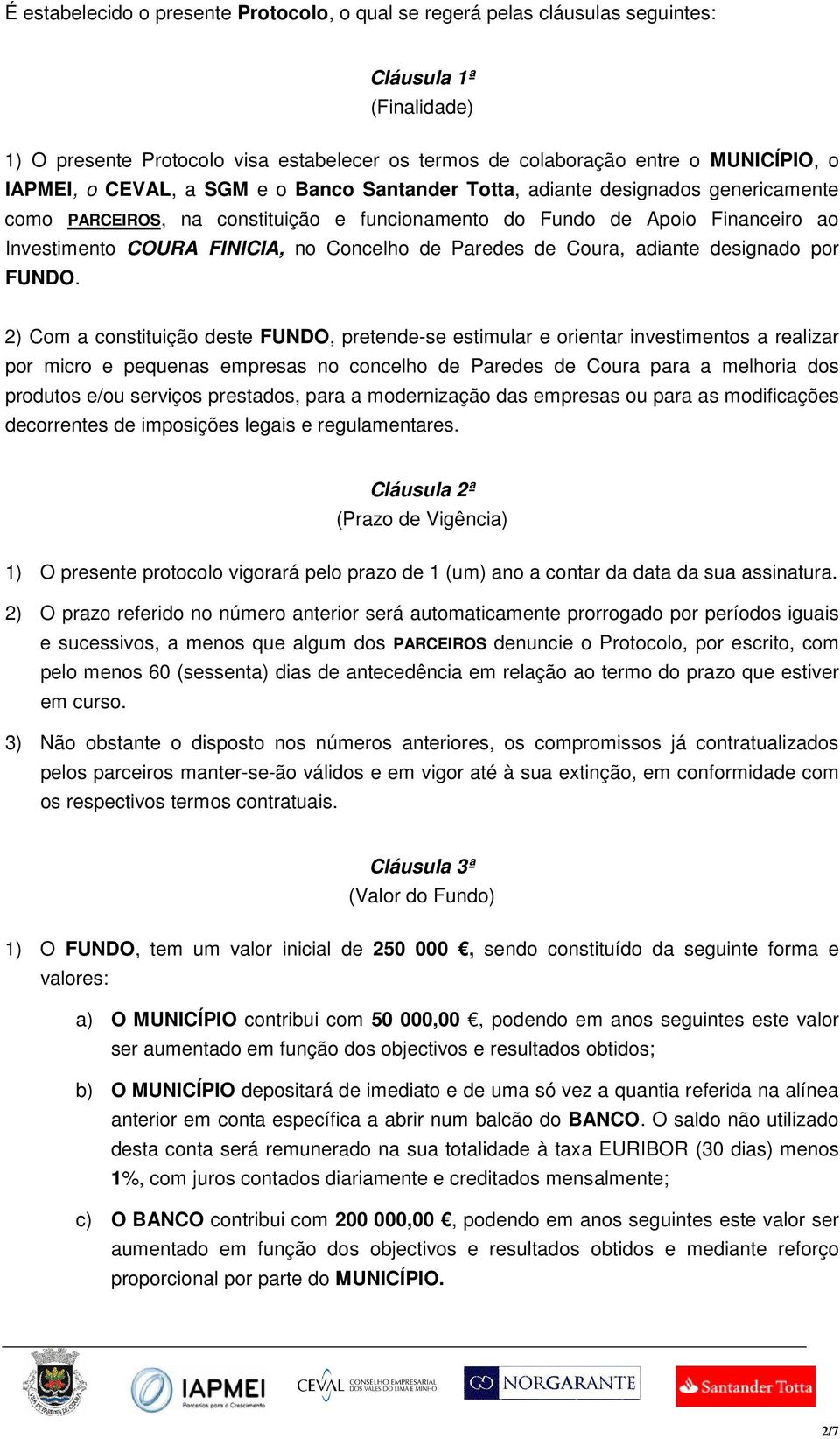 2) Cm a cnstituiçã deste FUNDO, pretende-se estimular e rientar investiments a realizar pr micr e pequenas empresas n cncelh de Paredes de Cura para a melhria ds prduts e/u serviçs prestads, para a