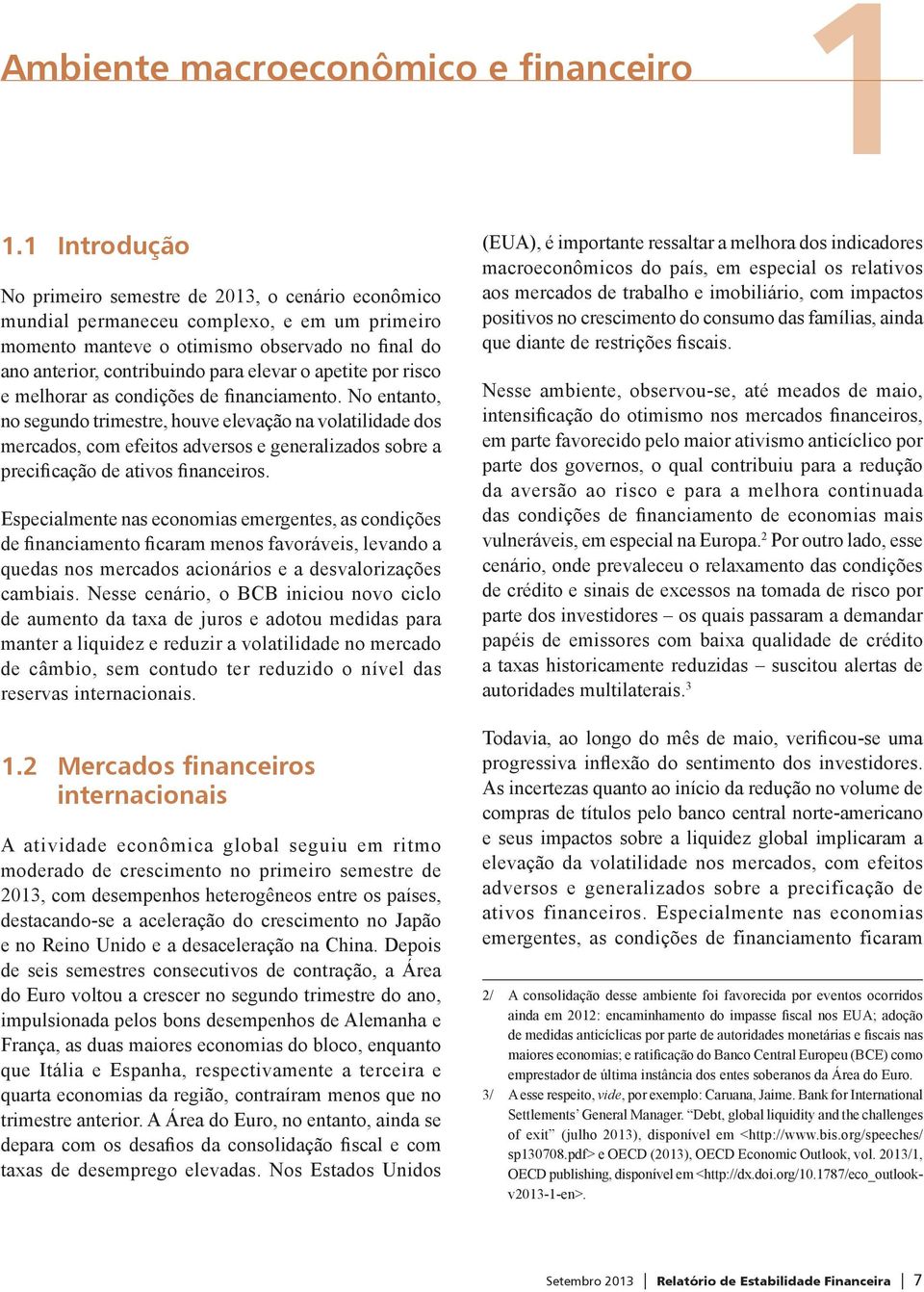 apetite por risco e melhorar as condições de financiamento.