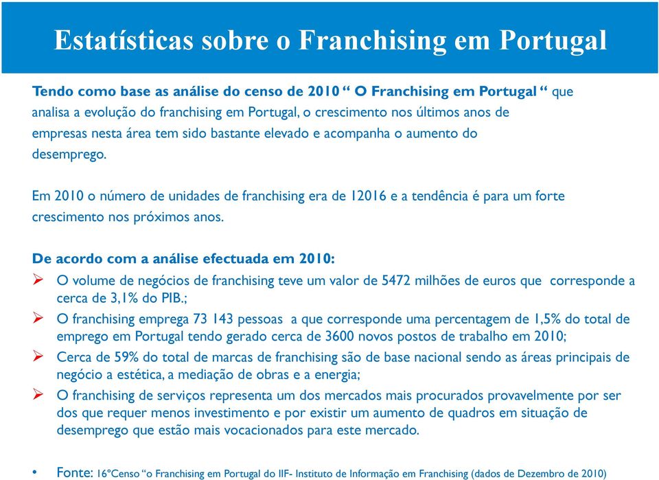 De acordo com a análise efectuada em 2010: O volume de negócios de franchising teve um valor de 5472 milhões de euros que corresponde a cerca de 3,1% do PIB.