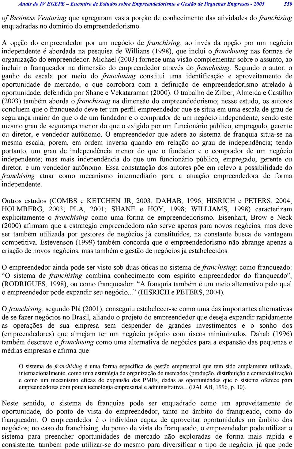 A opção do empreendedor por um negócio de franchising, ao invés da opção por um negócio independente é abordada na pesquisa de Willians (1998), que inclui o franchising nas formas de organização do