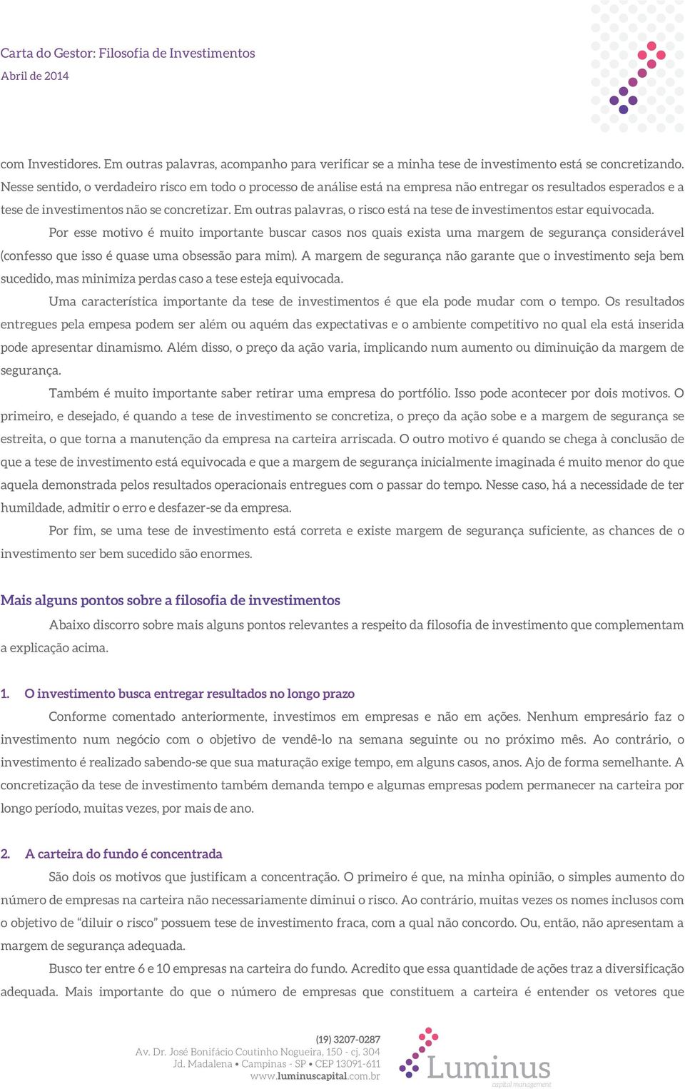 Em outras palavras, o risco está na tese de investimentos estar equivocada.