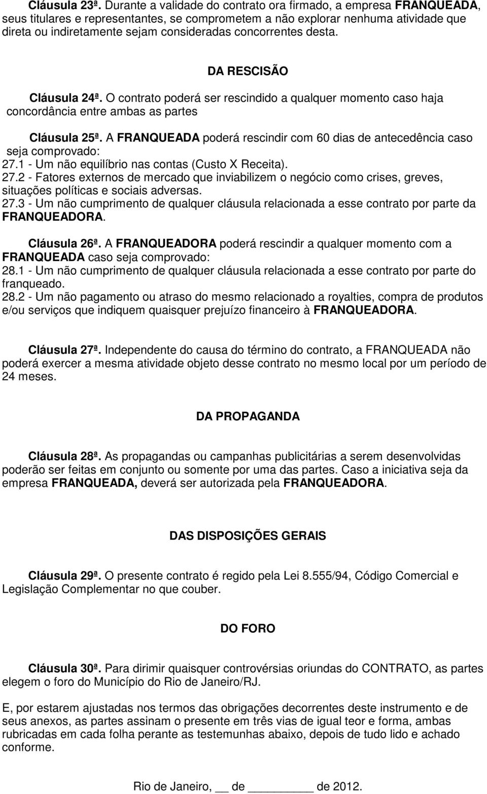 concorrentes desta. DA RESCISÃO Cláusula 24ª. O contrato poderá ser rescindido a qualquer momento caso haja concordância entre ambas as partes Cláusula 25ª.