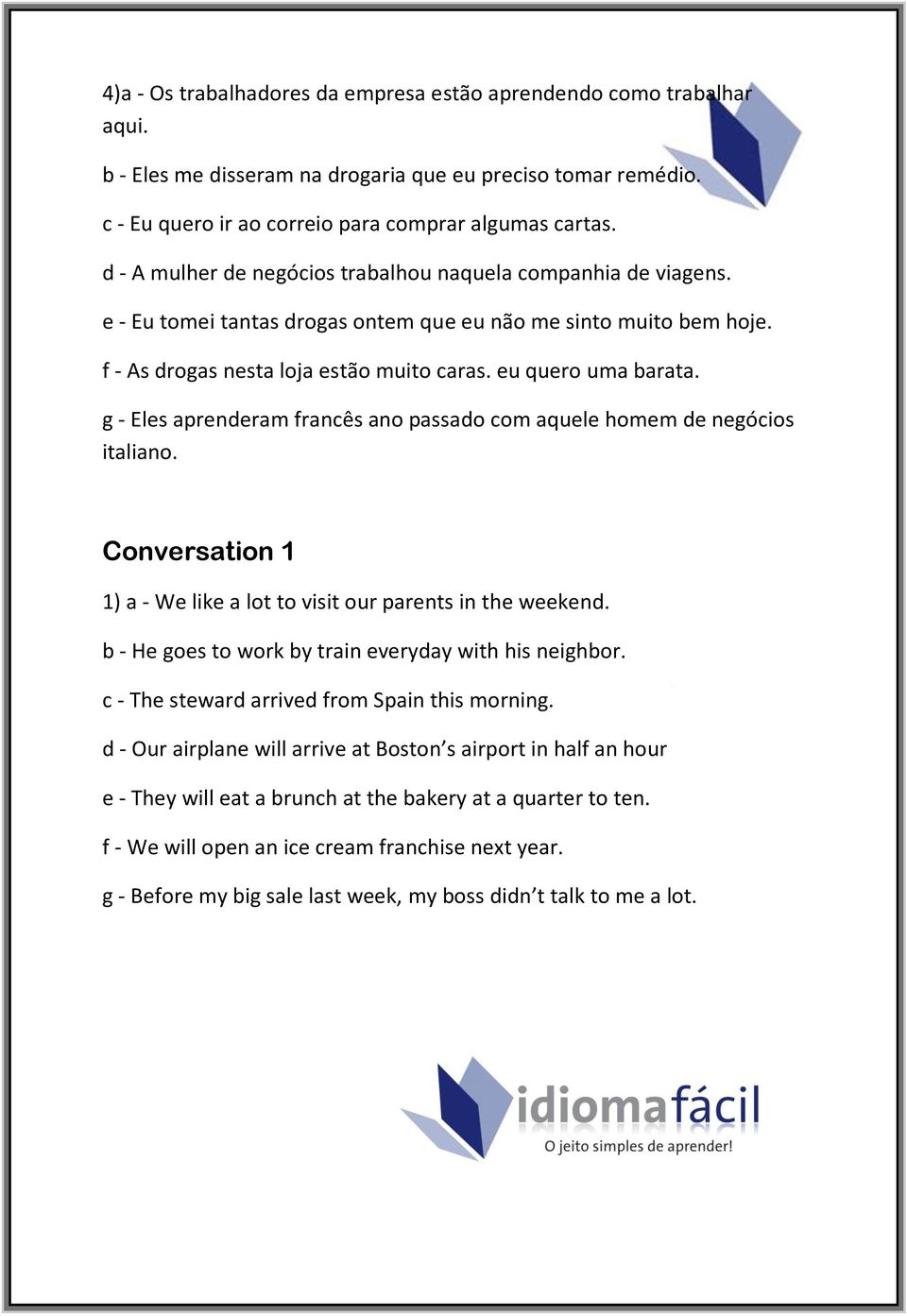 g - Eles aprenderam francês ano passado com aquele homem de negócios italiano. Conversation 1 1) a - We like a lot to visit our parents in the weekend.