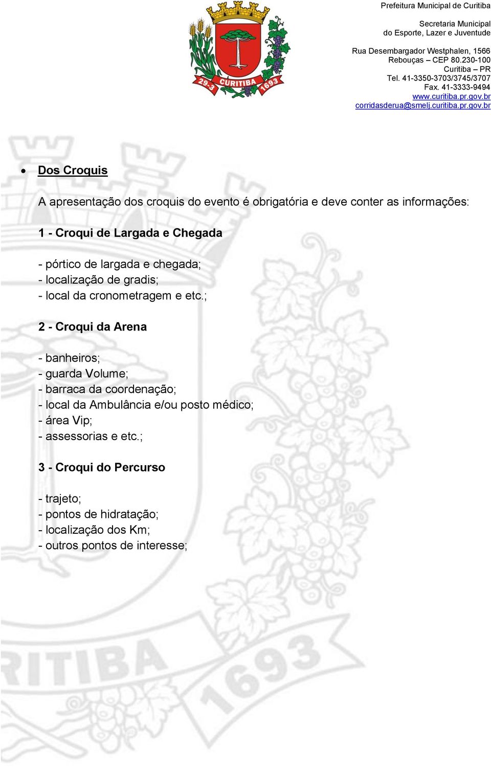 ; 2 - Croqui da Arena - banheiros; - guarda Volume; - barraca da coordenação; - local da Ambulância e/ou posto médico;