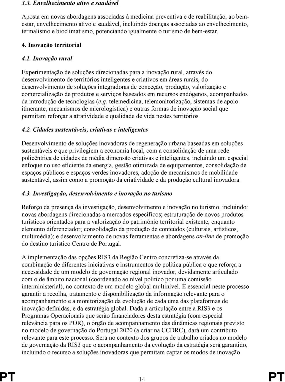 Inovação rural Experimentação de soluções direcionadas para a inovação rural, através do desenvolvimento de territórios inteligentes e criativos em áreas rurais, do desenvolvimento de soluções