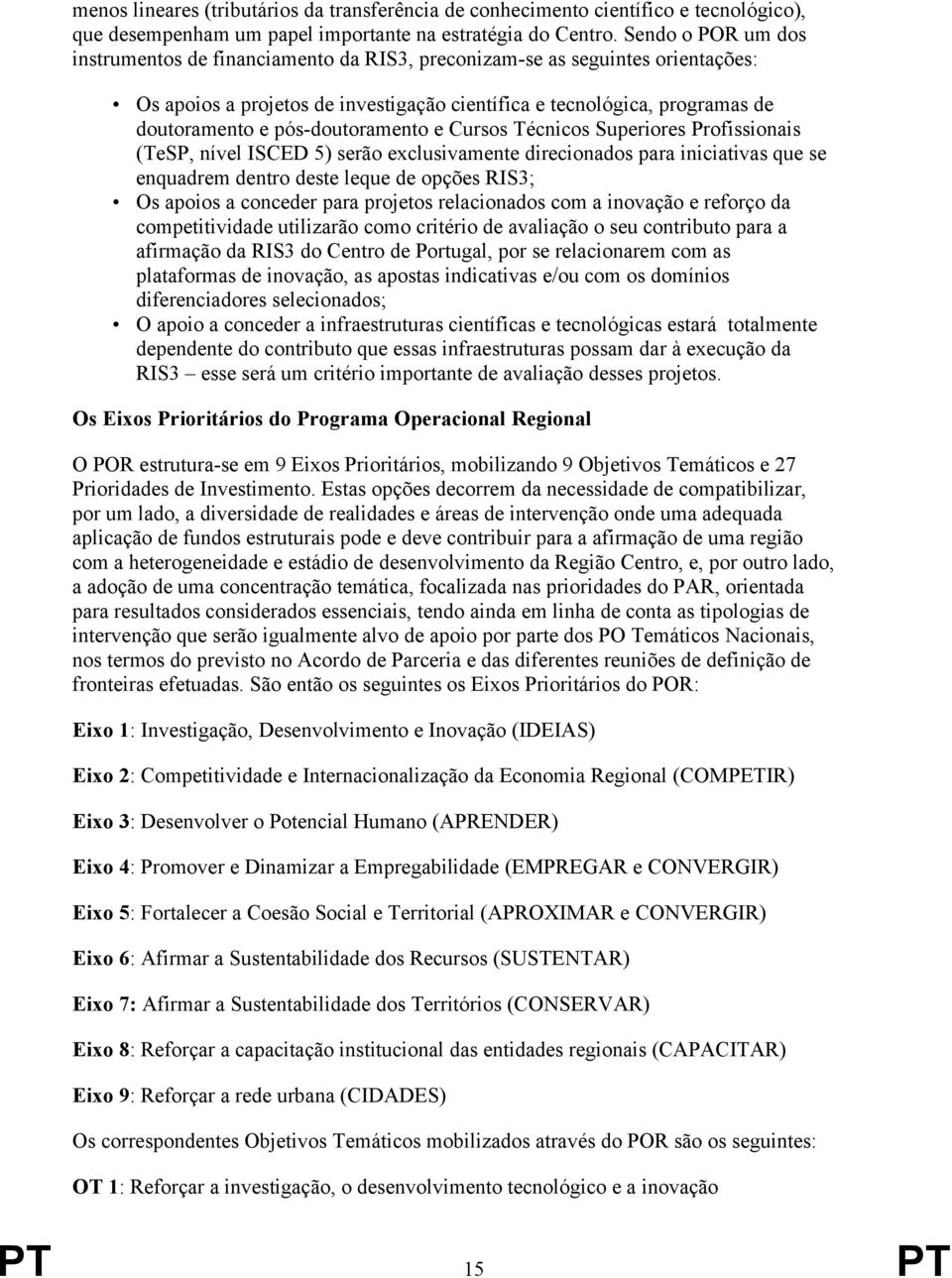 pós-doutoramento e Cursos Técnicos Superiores Profissionais (TeSP, nível ISCED 5) serão exclusivamente direcionados para iniciativas que se enquadrem dentro deste leque de opções RIS3; Os apoios a