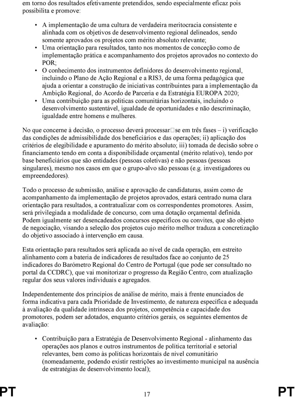 implementação prática e acompanhamento dos projetos aprovados no contexto do POR; O conhecimento dos instrumentos definidores do desenvolvimento regional, incluindo o Plano de Ação Regional e a RIS3,