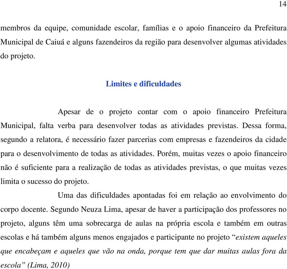 Dessa forma, segundo a relatora, é necessário fazer parcerias com empresas e fazendeiros da cidade para o desenvolvimento de todas as atividades.