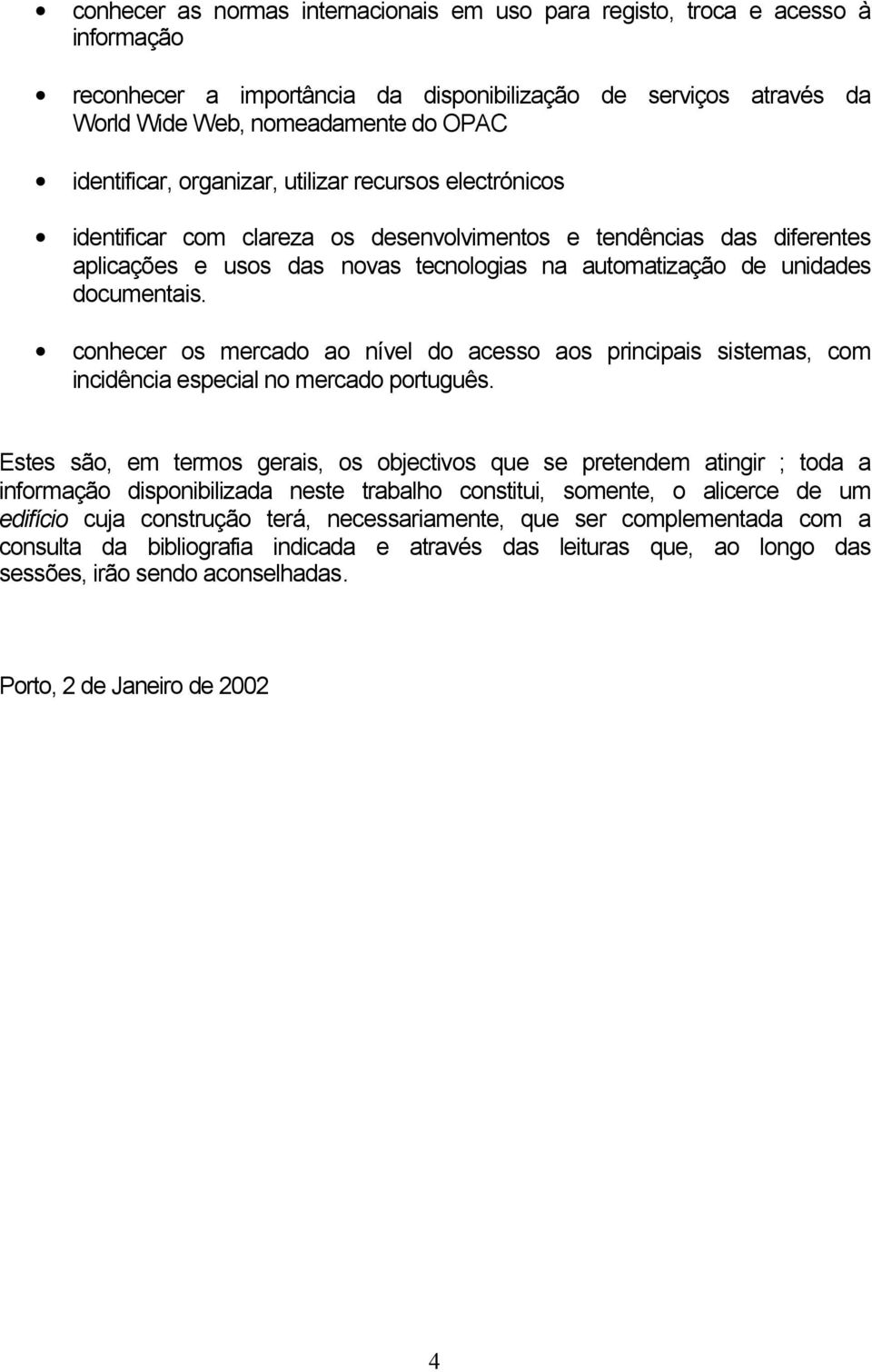 documentais. conhecer os mercado ao nível do acesso aos principais sistemas, com incidência especial no mercado português.