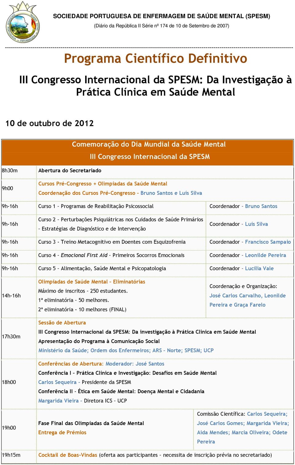 Reabilitação Psicossocial Coordenador Bruno Santos 9h-16h Curso 2 Perturbações Psiquiátricas nos Cuidados de Saúde Primários Estratégias de Diagnóstico e de Intervenção Coordenador Luís Silva 9h-16h