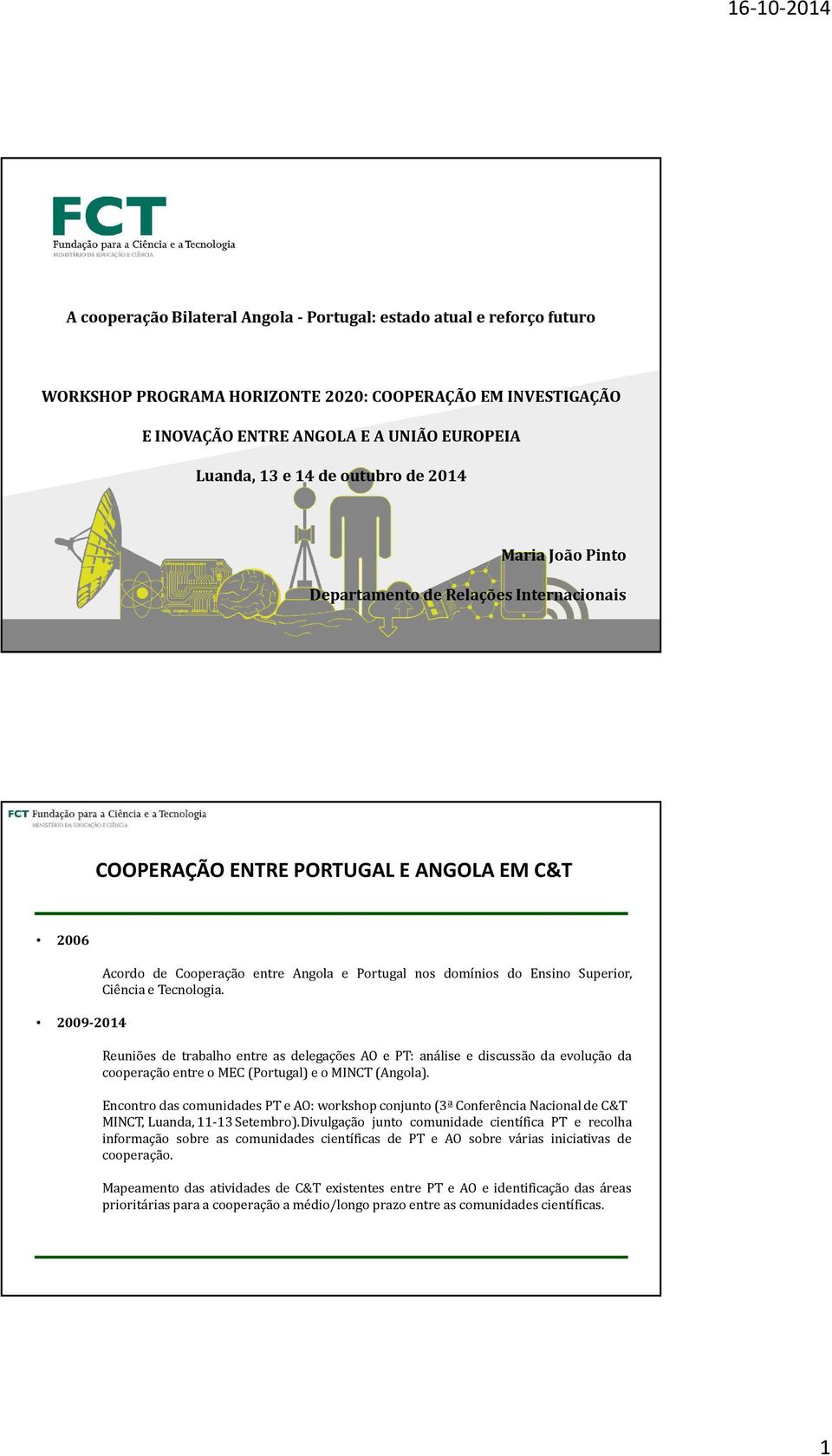 Superior, Ciência e Tecnologia. Reuniões de trabalho entre as delegações AO e PT: análise e discussão da evolução da cooperação entre o MEC(Portugal) e o MINCT(Angola).