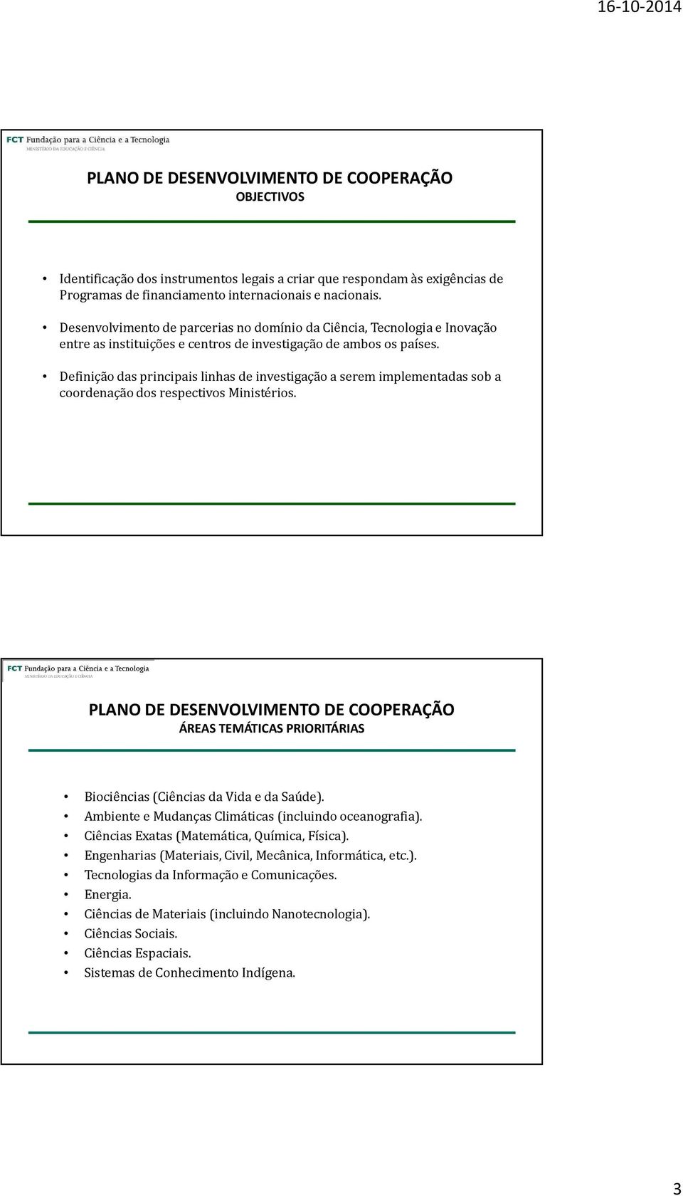 Definição das principais linhas de investigação a serem implementadas sob a coordenação dos respectivos Ministérios. ÁREAS TEMÁTICAS PRIORITÁRIAS Biociências(Ciências da Vida e da Saúde).