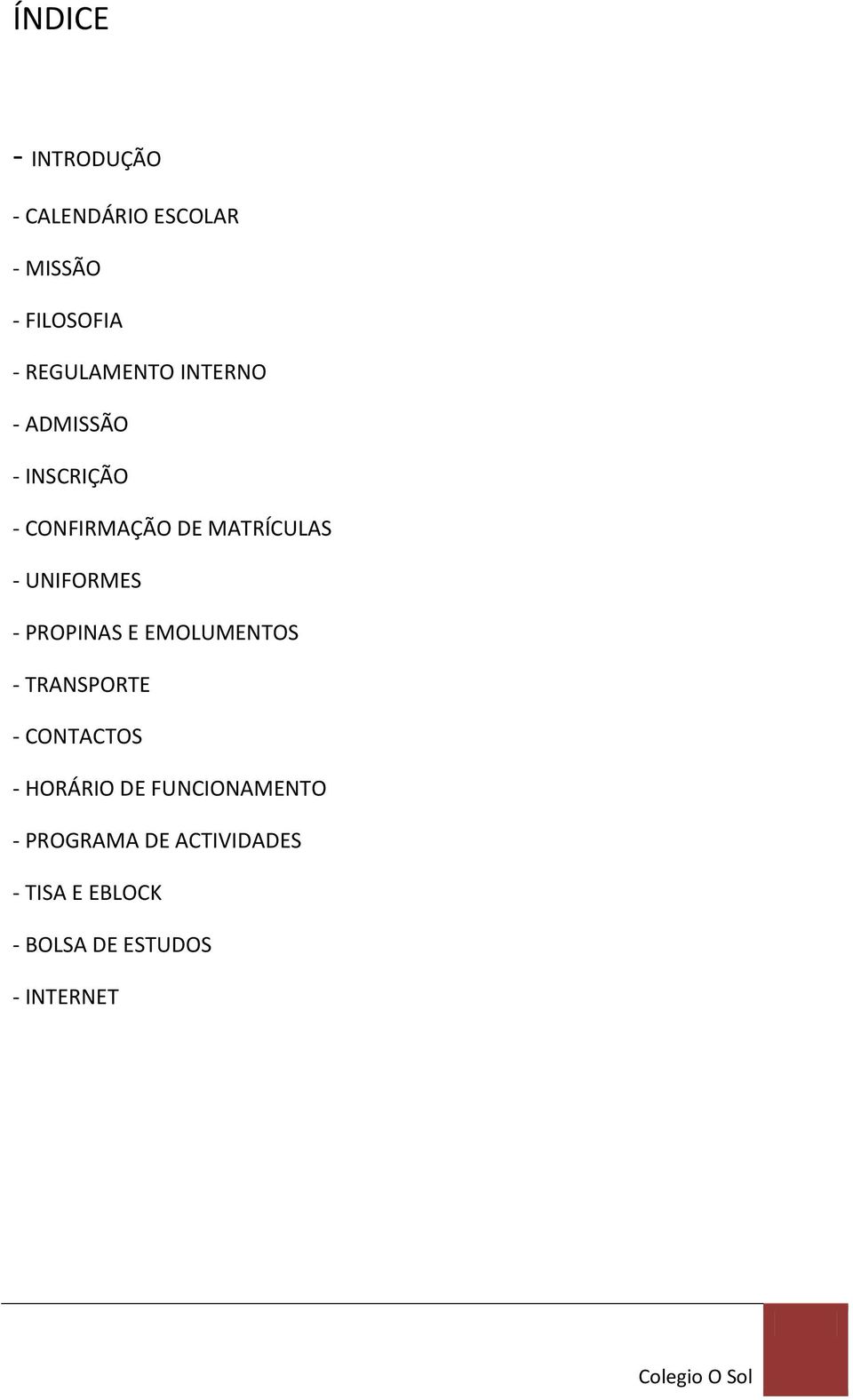 UNIFORMES - PROPINAS E EMOLUMENTOS - TRANSPORTE - CONTACTOS - HORÁRIO DE