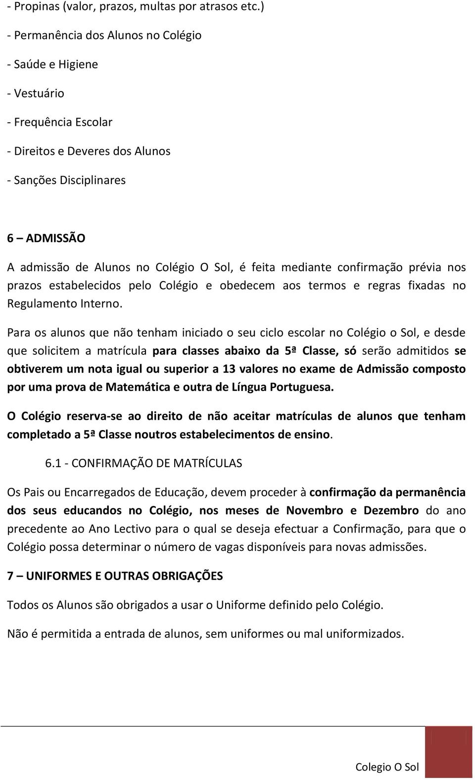 feita mediante confirmação prévia nos prazos estabelecidos pelo Colégio e obedecem aos termos e regras fixadas no Regulamento Interno.